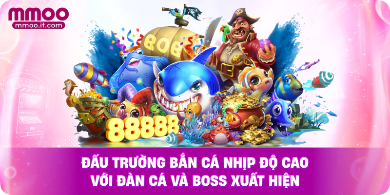 Đấu trường bắn cá nhịp độ cao với đàn cá và boss xuất hiện