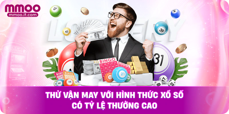 Thử vận may với hình thức xổ số có tỷ lệ thưởng cao